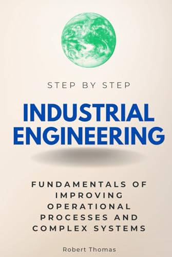 Industrial Engineering Step by Step: Fundamentals of Improving Operational Processes and Complex Systems (Step By Step Subject Guides) von Independently published