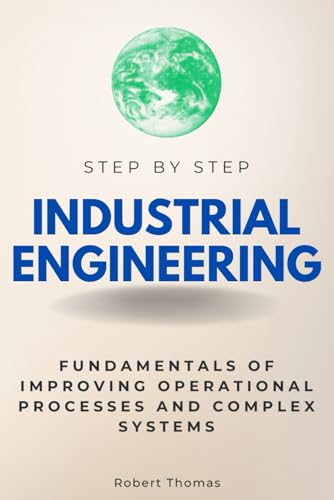 Industrial Engineering Step by Step: Fundamentals of Improving Operational Processes and Complex Systems (Step By Step Subject Guides) von Independently published