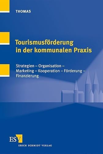 Tourismusförderung in der kommunalen Praxis: Strategien - Organisation - Marketing - Kooperation - Förderung - Finanzierung Tourismusförderung in der kommunalen Praxis: Strategien - Organisation - Marketing - Kooperation - Förderung - Finanzierung von Erich Schmidt Verlag
