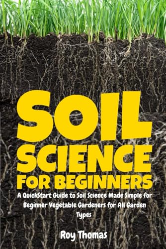 Soil Science for Beginners: A QuickStart Guide to Soil Science Made Simple for Beginner Vegetable Gardeners for All Garden Types von Independently published