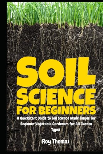 Soil Science for Beginners: A QuickStart Guide to Soil Science Made Simple for Beginner Vegetable Gardeners for All Garden Types von Independently published