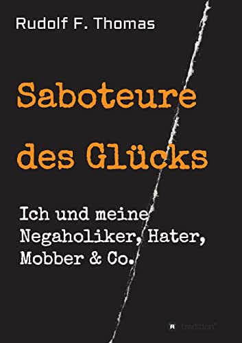 Saboteure des Glücks: Ich und meine Negaholiker, Hater, Mobber & Co. von tredition