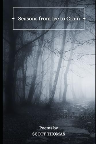 Seasons from Ice to Grain (The Scott Thomas Poetry Collection) von Independently published