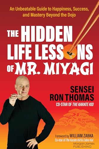 The Hidden Life Lessons of Mr. Miyagi: An Unbeatable Guide to Happiness, Success, and Mastery Beyond the Dojo The Hidden Life Lessons of Mr. Miyagi: An Unbeatable Guide to Happiness, Success, and Mastery Beyond the Dojo von Morgan James Publishing