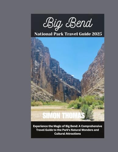Big Bend National Park Travel Guide 2025: Experience the Magic of Big Bend: A Comprehensive Travel Guide to the Park's Natural Wonders and Cultural Attractions von Independently published