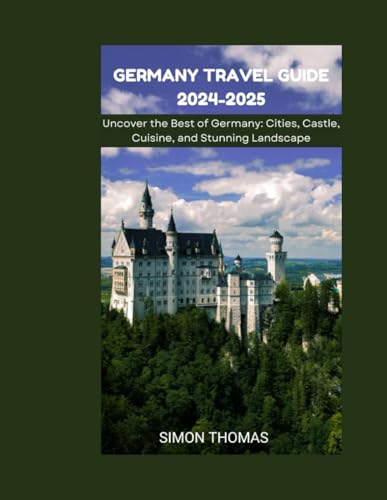 Germany Travel Guide 2024-2025: Uncover the Best of Germany: Cities, Castle, Cuisine, and Stunning Landscape von Independently published