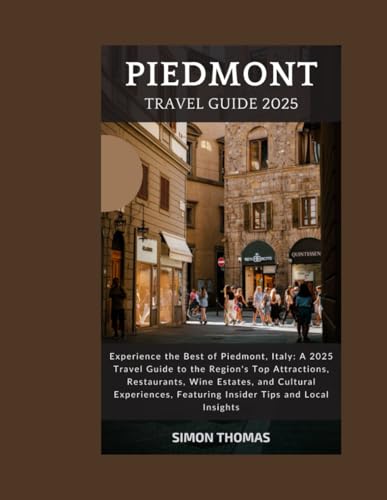 PIEDMONT TRAVEL GUIDE 2025: A 2025 Travel Guide to the Region's Top Attractions, Restaurants, Wine Estates, and Cultural Experiences, Featuring Insider Tips and Local Insights von Independently published