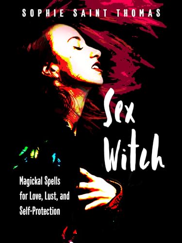 Sex Witch: Magickal Spells for Love, Lust, and Self-protection