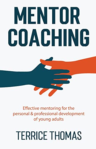 Mentor Coaching: Effective Mentoring for the Personal and Professional Development of Young Adults von New Degree Press