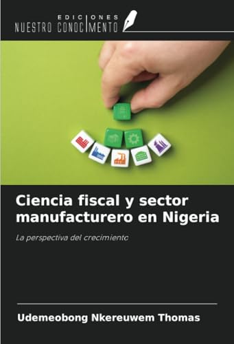 Ciencia fiscal y sector manufacturero en Nigeria: La perspectiva del crecimiento Ciencia fiscal y sector manufacturero en Nigeria: La perspectiva del crecimiento von Ediciones Nuestro Conocimiento