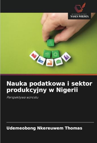 Nauka podatkowa i sektor produkcyjny w Nigerii: Perspektywa wzrostu Nauka podatkowa i sektor produkcyjny w Nigerii: Perspektywa wzrostu von Wydawnictwo Nasza Wiedza