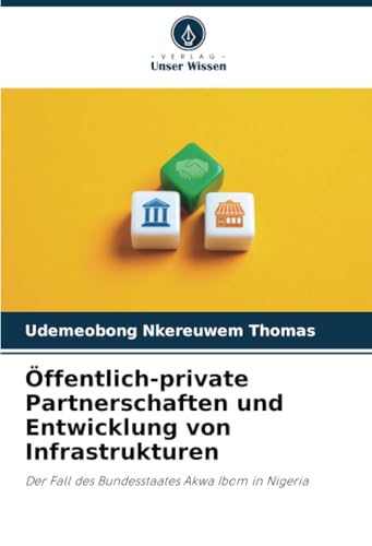 Öffentlich-private Partnerschaften und Entwicklung von Infrastrukturen: Der Fall des Bundesstaates Akwa Ibom in Nigeria Öffentlich-private Partnerschaften und Entwicklung von Infrastrukturen: Der Fall des Bundesstaates Akwa Ibom in Nigeria von Verlag Unser Wissen