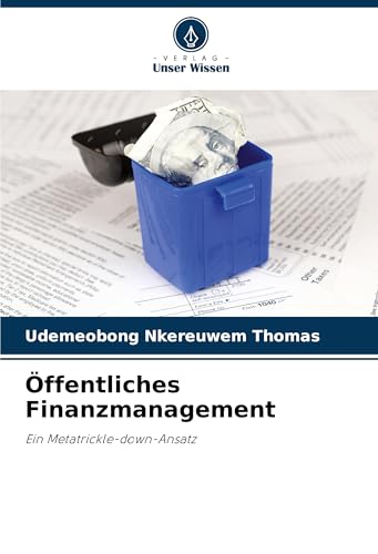 Öffentliches Finanzmanagement: Ein Metatrickle-down-Ansatz Öffentliches Finanzmanagement: Ein Metatrickle-down-Ansatz von Verlag Unser Wissen
