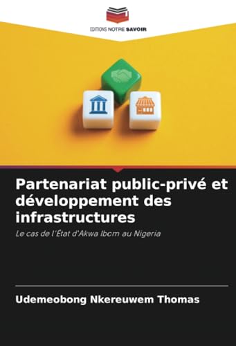 Partenariat public-privé et développement des infrastructures: Le cas de l'État d'Akwa Ibom au Nigeria Partenariat public-privé et développement des infrastructures: Le cas de l'État d'Akwa Ibom au Nigeria von Editions Notre Savoir