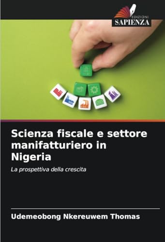 Scienza fiscale e settore manifatturiero in Nigeria: La prospettiva della crescita Scienza fiscale e settore manifatturiero in Nigeria: La prospettiva della crescita von Edizioni Sapienza