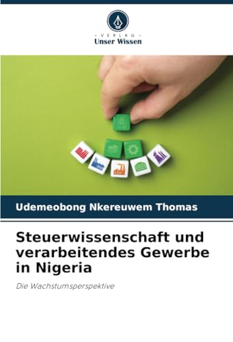 Steuerwissenschaft und verarbeitendes Gewerbe in Nigeria: Die Wachstumsperspektive Steuerwissenschaft und verarbeitendes Gewerbe in Nigeria: Die Wachstumsperspektive von Verlag Unser Wissen