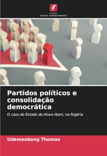 Partidos políticos e consolidação democrática: O caso do Estado de Akwa Ibom, na Nigéria von Edições Nosso Conhecimento