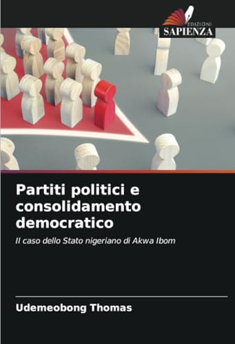 Partiti politici e consolidamento democratico: Il caso dello Stato nigeriano di Akwa Ibom von Edizioni Sapienza