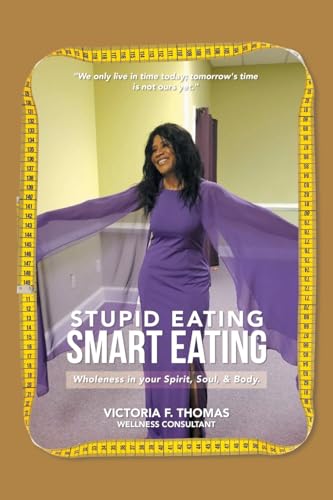 Stupid eating Smart Eating: Wholeness in your Spirit, Soul, & Body. von Xlibris Us