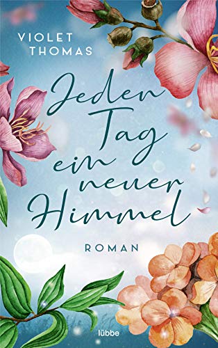 Jeden Tag ein neuer Himmel: Roman