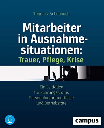 Mitarbeiter in Ausnahmesituationen - Trauer, Pflege, Krise: Ein Leitfaden für Führungskräfte, Personalverantwortliche und Betriebsräte von Campus Verlag