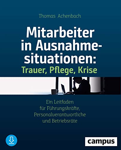 Mitarbeiter in Ausnahmesituationen - Trauer, Pflege, Krise: Ein Leitfaden für Führungskräfte, Personalverantwortliche und Betriebsräte