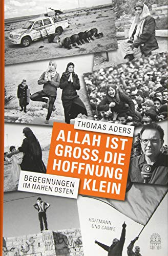 Allah ist groß, die Hoffnung klein: Begegnungen im Nahen Osten Allah ist groß, die Hoffnung klein: Begegnungen im Nahen Osten
