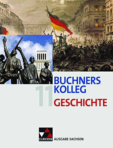 Buchners Kolleg Geschichte – Ausgabe Sachsen / Buchners Kolleg Geschichte Sachsen 11: Unterrichtswerk für die gymnasiale Oberstufe: Für die ... Unterrichtswerk für die gymnasiale Oberstufe) Buchners Kolleg Geschichte – Ausgabe Sachsen / Buchners Kolleg Geschichte Sachsen 11: Unterrichtswerk für die gymnasiale Oberstufe: Für die ... Unterrichtswerk für die gymnasiale Oberstufe)