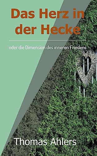 Das Herz in der Hecke: oder die Dimension des inneren Friedens