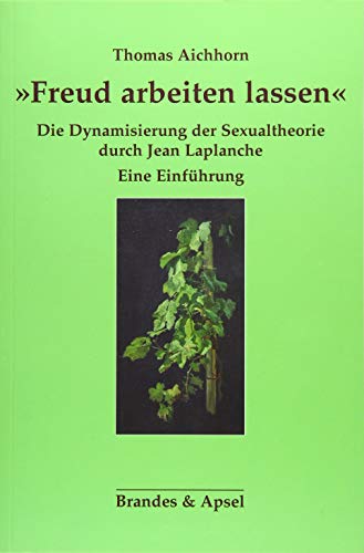 »Freud arbeiten lassen«: Die Dynamisierung der Sexualtheorie durch Jean Laplanche. Eine Einführung »Freud arbeiten lassen«: Die Dynamisierung der Sexualtheorie durch Jean Laplanche. Eine Einführung