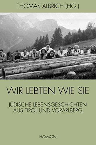 Wir lebten wie sie: Jüdische Lebensgeschichten aus Tirol und Vorarlberg von Haymon Verlag
