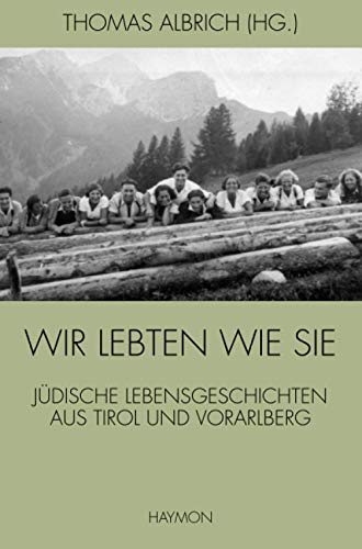 Wir lebten wie sie: Jüdische Lebensgeschichten aus Tirol und Vorarlberg