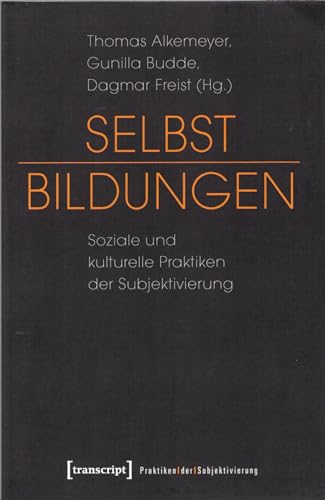 Selbst-Bildungen: Soziale und kulturelle Praktiken der Subjektivierung