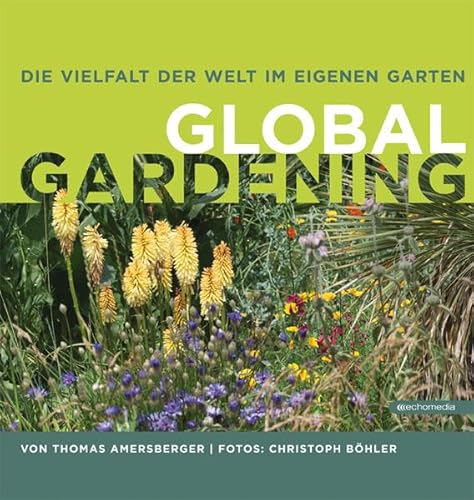 Die Vielfalt der Welt im eigenen Garten: Global Gardening von echo medienhaus