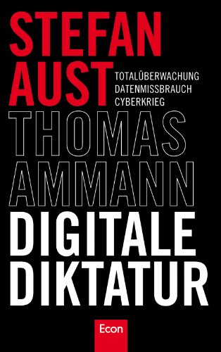 Digitale Diktatur: Totalüberwachung Datenmissbrauch Cyberkrieg