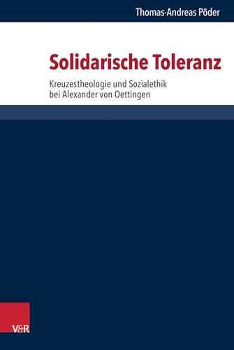 Solidarische Toleranz: Kreuzestheologie und Sozialethik bei Alexander von Oettingen (Forschungen zur systematischen und ökumenischen Theologie)