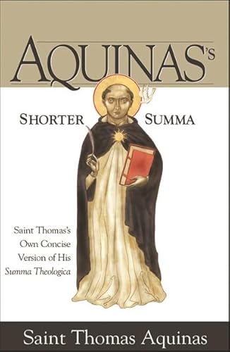 Aquinas's Shorter Summa St. Thomas Aquinass Own Concise Version of His Summa Theologica: Saint Thomas's Own Concise Version of His Summa Theologica