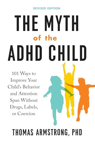 The Myth of the ADHD Child, Revised Edition: 101 Ways to Improve Your Child's Behavior and Attention Span Without Drugs, Labels, or Coercion