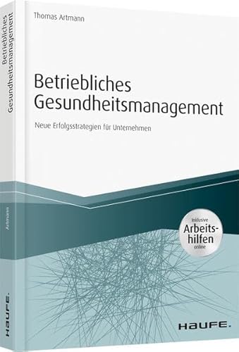 Betriebliches Gesundheitsmanagement - inkl. Arbeitshilfen online: Neue Erfolgsstrategien für Unternehmen (Haufe Fachbuch)