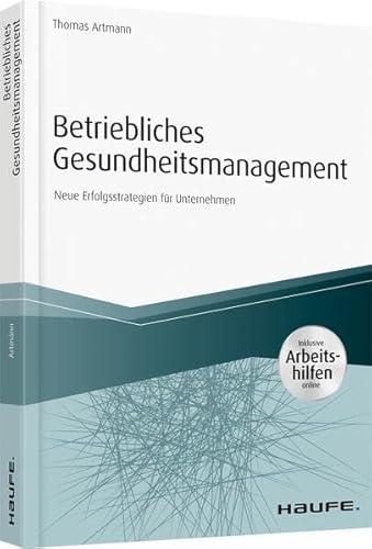 Betriebliches Gesundheitsmanagement - inkl. Arbeitshilfen online: Neue Erfolgsstrategien für Unternehmen (Haufe Fachbuch) von Haufe Lexware GmbH