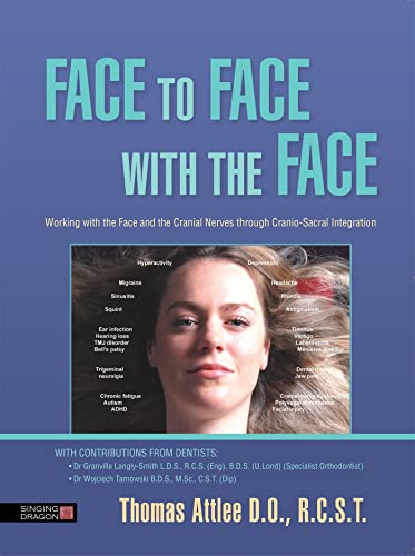 Face to Face With the Face: Working With the Face and the Cranial Nerves Through Cranio-Sacral Integration von Singing Dragon