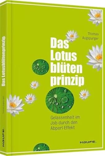 Das Lotusblütenprinzip: Gelassenheit im Job durch den Abperl-Effekt (Haufe Sachbuch Wirtschaft) von Haufe Lexware GmbH