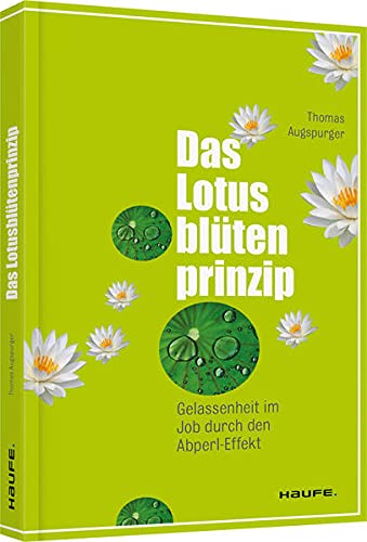 Das Lotusblütenprinzip: Gelassenheit im Job durch den Abperl-Effekt (Haufe Sachbuch Wirtschaft)