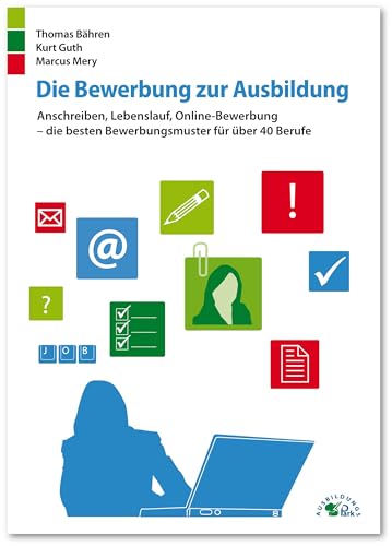 Die Bewerbung zur Ausbildung: Anschreiben, Lebenslauf, Online-Bewerbung – die besten Bewerbungsmuster für über 40 Berufe von Ausbildungspark Verlag Gm