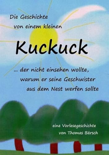 Die Geschichte von einem kleinen Kuckuck, der nicht einsehen wollte, warum er seine Geschwister aus dem Nest werfen sollte: Eine Vorlesegeschichte mit happy end.