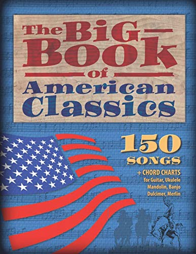 The Big Book of American Classics: 150 Songs + Chord charts for Guitar, Ukulele, Mandolin, Banjo, Dulcimer and Merlin (M4)