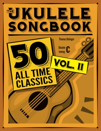 The Ukulele Songbook: 50 All Time Classics – VOLUME II