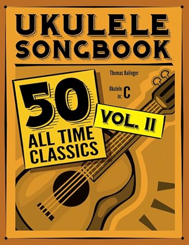 Ukulele Songbook: 50 All Time Classics – VOLUME II von CreateSpace Independent Publishing Platform