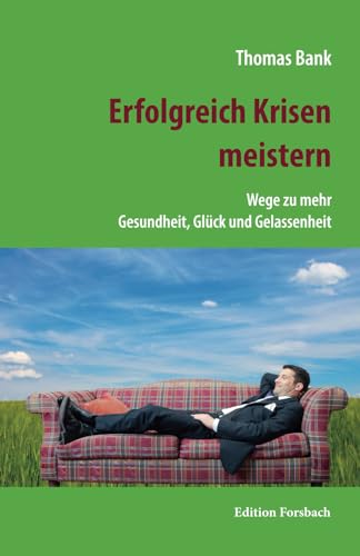 Erfolgreich Krisen meistern: Wege zu mehr Gesundheit, Glück und Gelassenheit von Edition Forsbach