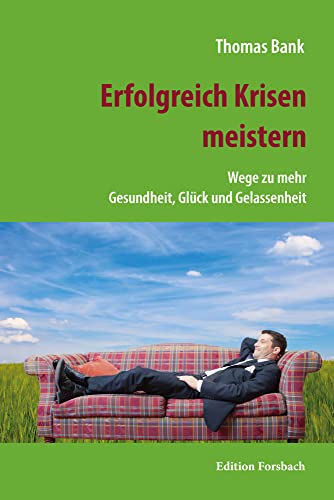 Erfolgreich Krisen meistern: Wege zu mehr Gesundheit, Glück und Gelassenheit von Edition Forsbach